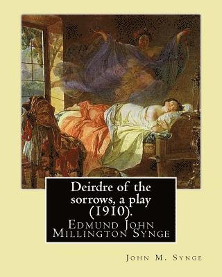 Deirdre of the sorrows, a play (1910). By: John M. Synge: Edmund John Millington Synge (16 April 1871 - 24 March 1909) was an Irish playwright, poet, 1