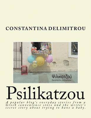 Psilikatzoy: A Woman Writing Stories from Her Convenience Store Published in Her Popular Blog Along with Her Secret Unpublished Sto 1