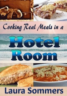 bokomslag Cooking Real Meals in a Hotel Room: Recipes to Make When You Travel