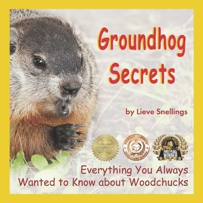 Groundhog Secrets: Everything You Always Wanted to Know about Woodchucks 1