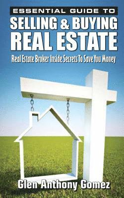 bokomslag Essential Guide to Selling & Buying Real Estate: A Real Estate Broker's Inside Secrets to Save You Money