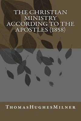 The Christian Ministry According to the Apostles (1858) 1
