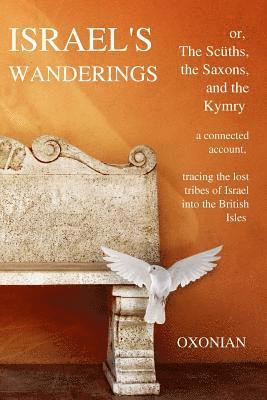 bokomslag Israel's Wanderings or the Sciiths, the Saxons, and the Kymry: A Connected Account, Tracing the Lost Tribes of Israel Into the British Isles (1885)