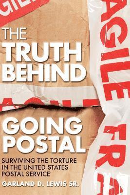 The Truth Behind Going Postal: Surviving the Torture in the United States Postal Service 1