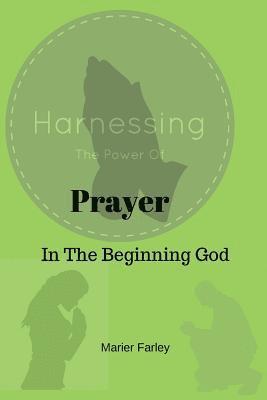 Harnessing the Power of Prayer: In The Beginning God 1