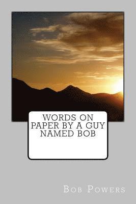 Words on Paper by a guy named Bob 1