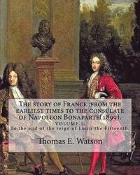 bokomslag The story of France: from the earliest times to the consulate of Napoleon Bonaparte(1899). By: Thomas E. Watson (VOLUME 1).: VOLUME.1. To t