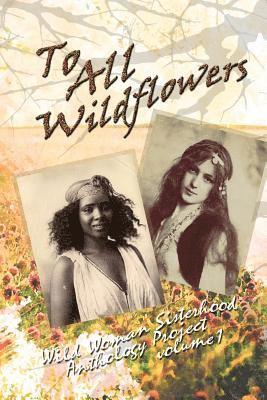 Wildflower Publications, The Wild Women Anthology Group - To All Wildflowers: Wild Woman Sisterhood Anthology I, Häftad