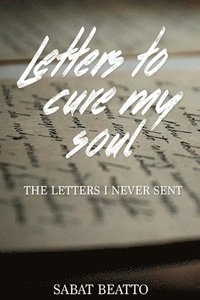 bokomslag Letters to cure my soul: The letters I never sent