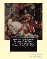 bokomslag Gods and fighting men: the story of the Tuatha de Danaan and of the Fianna of Ireland(1904). By: Lady Gregory, with a preface By: W. B. Yeats