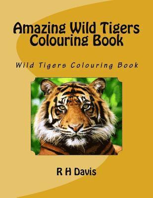 Amazing Wild Tigers Colouring Book: Wild Tigers Colouring Book 1