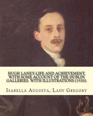 Hugh Lane's life and achievement, with some account of the Dublin galleries. With illustrations (1920). By: Lady Gregory, illustrated By: J. S. Sargen 1