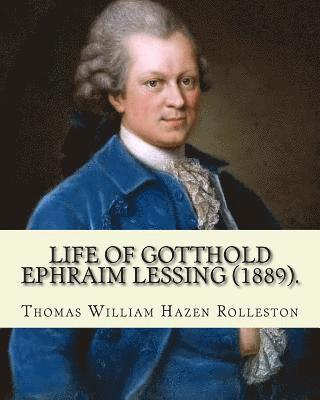 Life of Gotthold Ephraim Lessing (1889). By: T. W. Rolleston, and By: John Parker Anderson (1841-1925): Gotthold Ephraim Lessing (22 January 1729 - 15 1