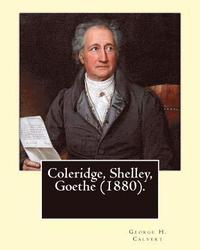 bokomslag Coleridge, Shelley, Goethe (1880). By: George H. Calvert (January 2, 1803 - May 24, 1889).: Samuel Taylor Coleridge, Johann Wolfgang von Goethe and Pe