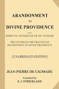 bokomslag Abandonment to Divine Providence [Unabridged Edition]: With Spiritual Counsels of Fr. De Caussade - The Letters on the Practice of Abandonment to Divi
