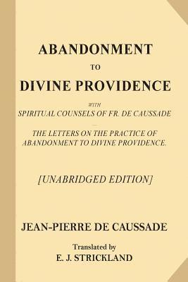 bokomslag Abandonment to Divine Providence [Unabridged Edition]: With Spiritual Counsels of Fr. De Caussade - The Letters on the Practice of Abandonment to Divi