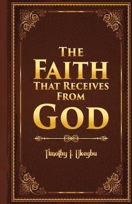 The Faith That Recieves From God 1