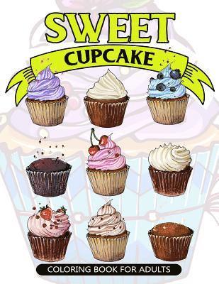 Sweet Cupcake Coloring Book for Adults: Desserts and Cupcakes Patterns for Girls and Adults 1