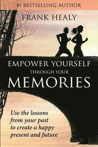 bokomslag Empower Yourself Through Your Memories: Use the Lessons From Your Past to Create a Happy Present and Future