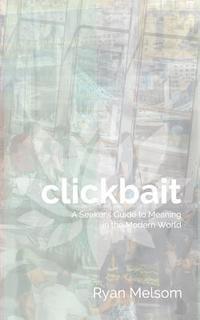 bokomslag Clickbait: A Seeker's Guide to Meaning in the Modern World