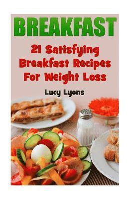 bokomslag Breakfast: 21 Satisfying Breakfast Recipes For Weight Loss