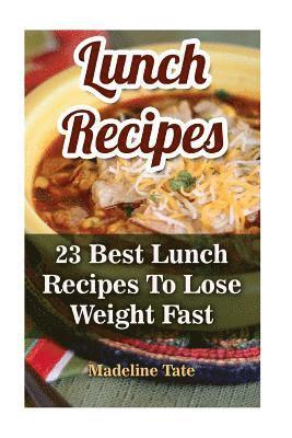 bokomslag Lunch Recipes: 23 Best Lunch Recipes To Lose Weight Fast