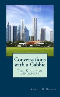 bokomslag Conversations with a Cabbie - The Story of Singapore: The Essential Book for the First Time Traveller to Singapore
