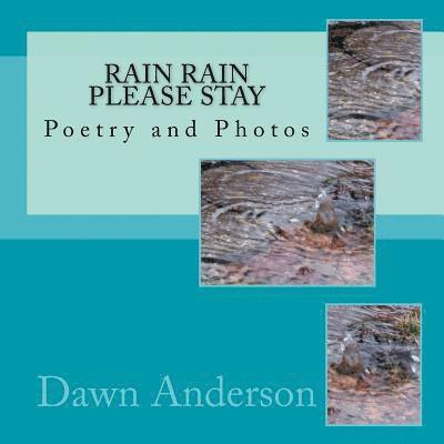 Rain Rain Please Stay: Poetry and Photos 1