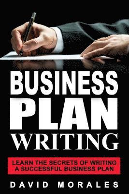 Business Plan: Business Plan Writing- Learn the Secrets of Writing a Successful Business Plan 1