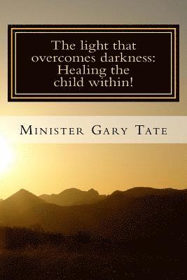 bokomslag The Light that overcomes darkness: Healing the child within!