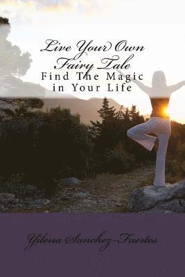 Live Your Own Fairytale: Find The Magic in Your Life 1