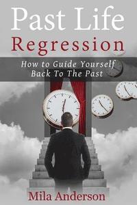 bokomslag Past life regression: How to Guide Yourself Back To The Past