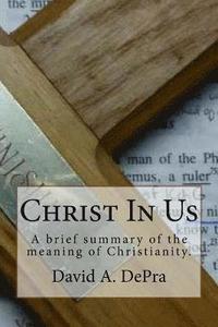 bokomslag Christ In Us: A brief summary of the meaning of Christianity.