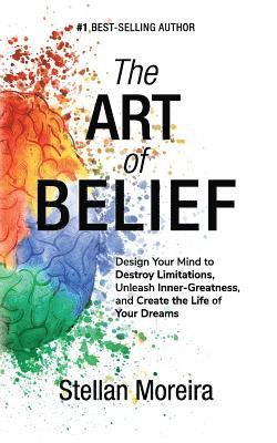 bokomslag The Art of Belief: Design Your Mind to Destroy Limitations, Unleash Inner-Greatness, and Create the Life of Your Dreams