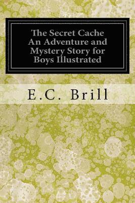 bokomslag The Secret Cache An Adventure and Mystery Story for Boys Illustrated