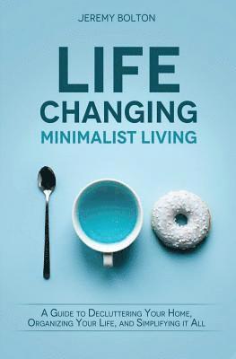 bokomslag Life Changing Minimalist Living: A Guide to Decluttering Your Home, Organizing Your Life, and Simplifying It All