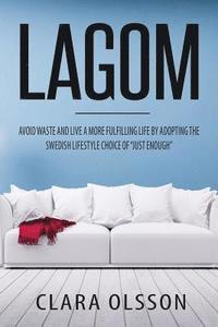 bokomslag Lagom: Avoid Waste and Live a More Fulfilling Life by Adopting the Swedish Lifestyle Choice of 'Just Enough'