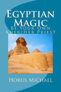 bokomslag Egyptian Magic: Be Your Own KheriHeb Priest