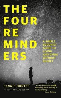 bokomslag The Four Reminders: A Simple Buddhist Guide to Living and Dying Without Regret