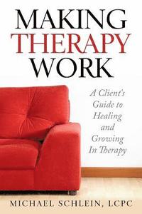 bokomslag Making Therapy Work: A Client's Guide To Healing and Growing In Therapy