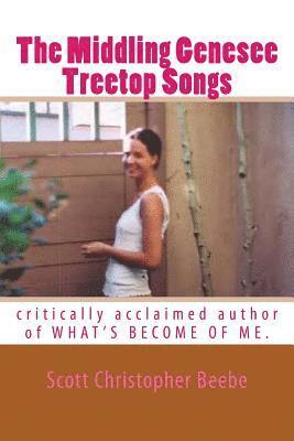 The Middling Genesee Treetop Songs: critically acclaimed author of WHAT'S BECOME OF ME. 1