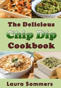 bokomslag The Delicious Chip Dip Cookbook
