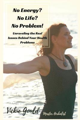 bokomslag No Energy? No Life? No Problem!: unraveling the real issues behind your health problems