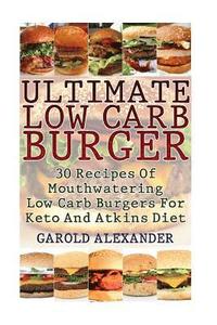 bokomslag Ultimate Low Carb Burger: 30 Recipes Of Mouthwatering Low Carb Burgers For Keto And Atkins Diet