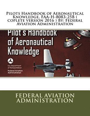 Pilots Handbook of Aeronautical Knowledge, FAA-H-8083-25B ( coplete version 2016 ) By: Federal Aviation Administration 1