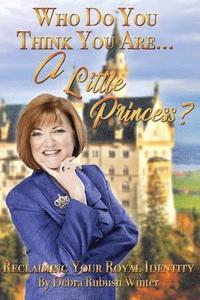 bokomslag Who Do You Think You Are...A Little Princess?: Reclaiming Your Royal Identity