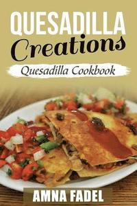 bokomslag Quesadilla Creations: Quesadilla Cookbook