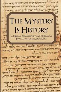 bokomslag The Mystery is History: A Hebraic Commentary and Historical Evaluation of the Apocalypse