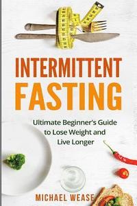 bokomslag Intermittent Fasting: Ultimate Beginner's Guide to Lose Weight and Live Longer