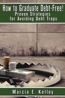 How to Graduate Debt-Free!: Proven Strategies for Avoiding Debt Traps 1